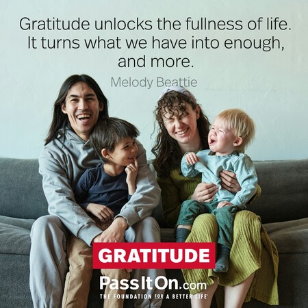 Gratitude unlocks the fullness of life. It turns what we have into enough, and more. #<Author:0x00007fc8e82b8708>