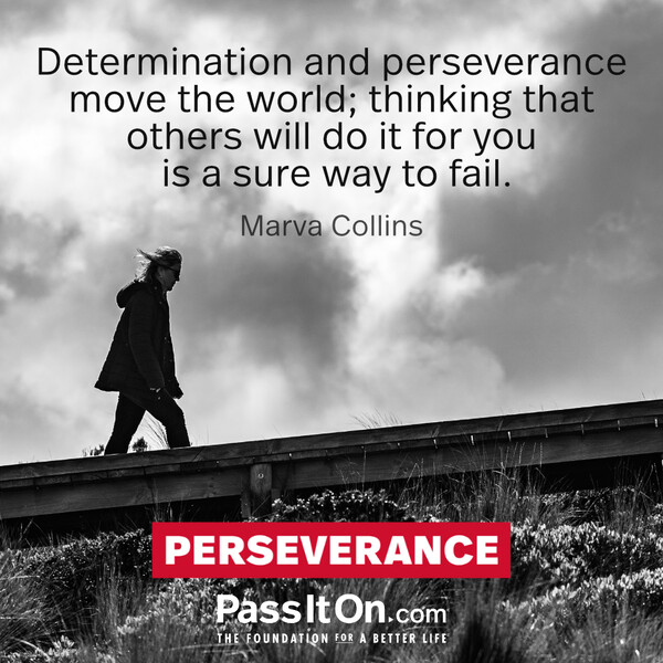 Determination and perseverance move the world; thinking that others will do it for you is a sure way to fail. #<Author:0x00007f133c486920>