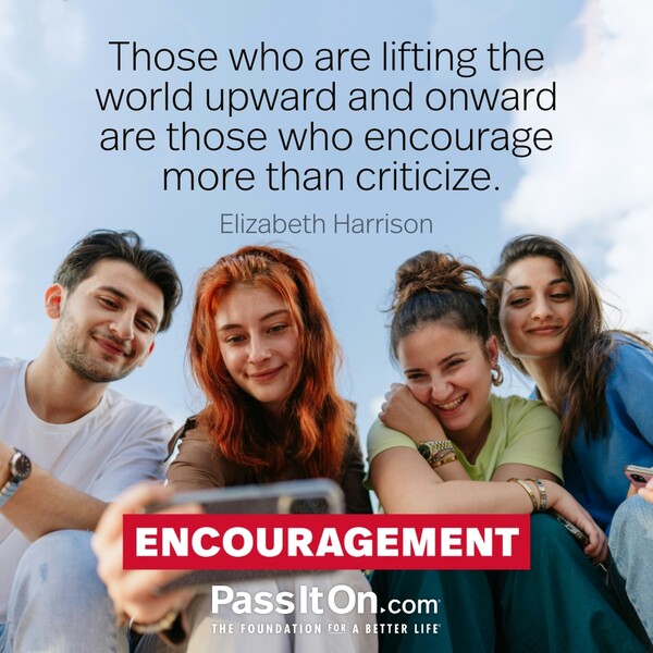 Those who are lifting the world upward and onward are those who encourage more than criticize. #<Author:0x00007f133c3aa010>