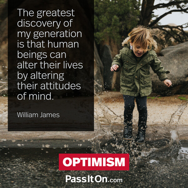 The greatest discovery of my generation is that human beings can alter their lives by altering their attitudes of mind. #<Author:0x00007f133c854110>