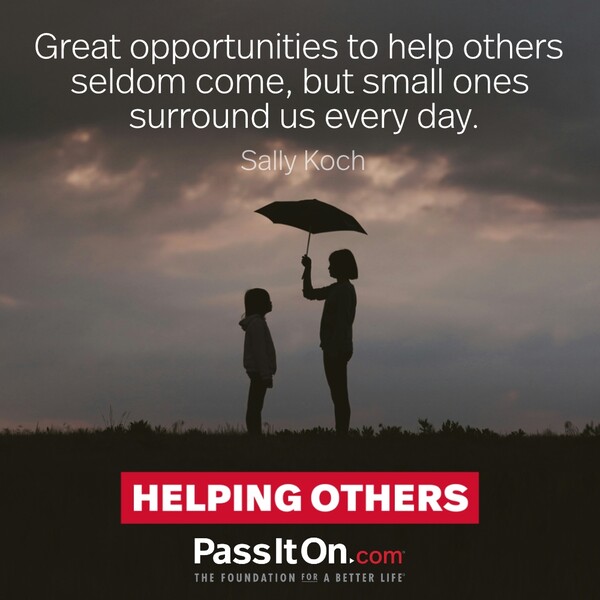 Great opportunities to help others seldom come, but small ones surround us every day. #<Author:0x00007f5a5226b688>