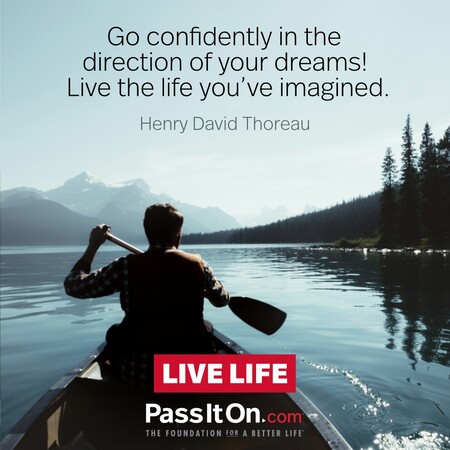 Go confidently in the direction of your dreams! Live the life you've imagined. #<Author:0x00007fc8e9223e90>