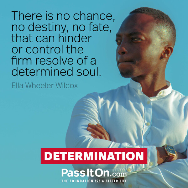 There is no chance, no destiny, no fate, that can hinder or control the firm resolve of a determined soul. #<Author:0x00007fd88bb90b48>