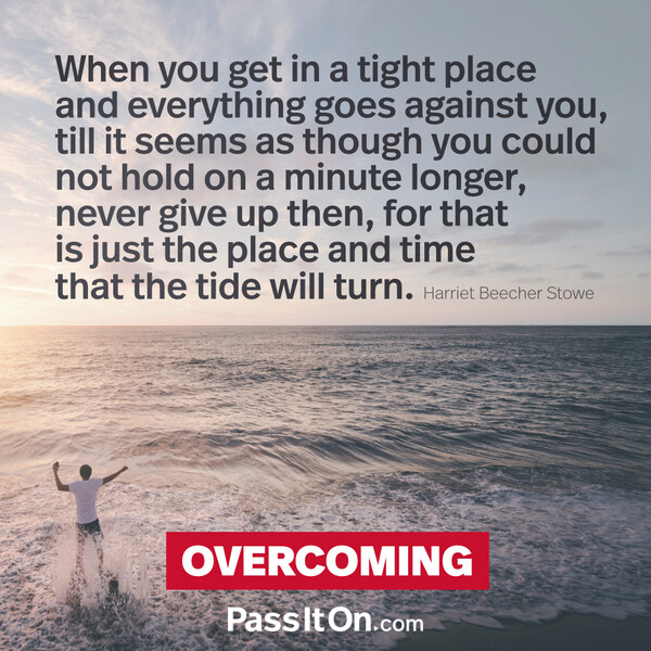 When you get in a tight place and everything goes against you, till it seems as though you could not hold on a minute longer, never give up then, for that is just the place and time that the tide will turn. #<Author:0x00007f133c84a2a0>
