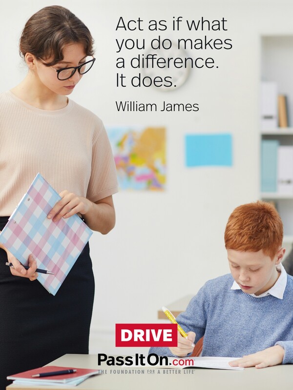 Act as if what you do makes a difference. It does.  #<Author:0x00007f133c3cc458>