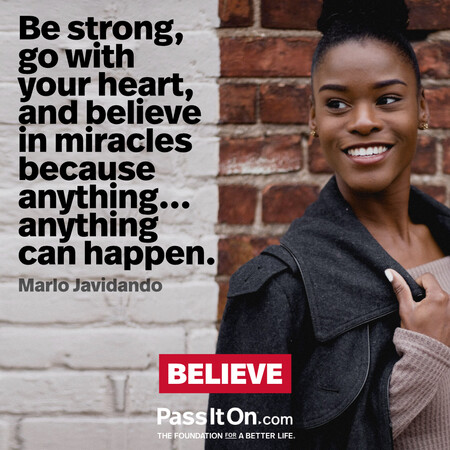 Be strong, go with your heart, and believe in miracles because anything...anything can happen. #<Author:0x00007fc8e82ef8c0>