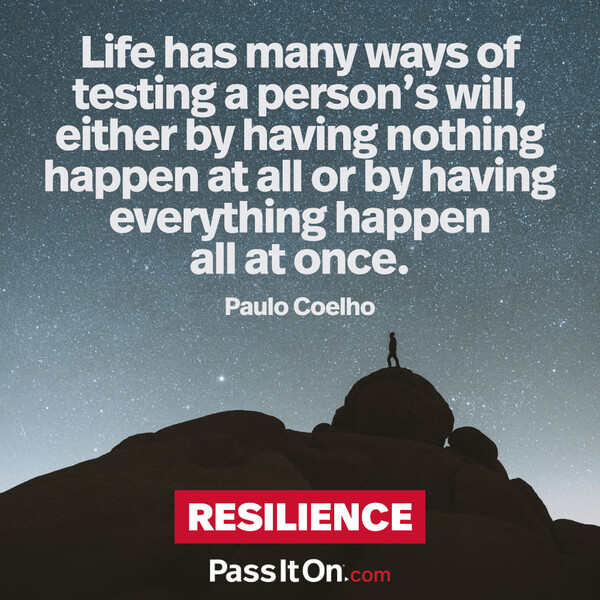 Life has many ways of testing a person's will, either by having nothing happen at all or by having everything happen all at once. #<Author:0x00007f133c851050>