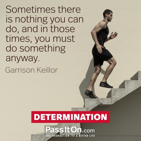 Sometimes there is nothing you can do, and in those times, you must do something anyway. #<Author:0x00007fc8e959d850>