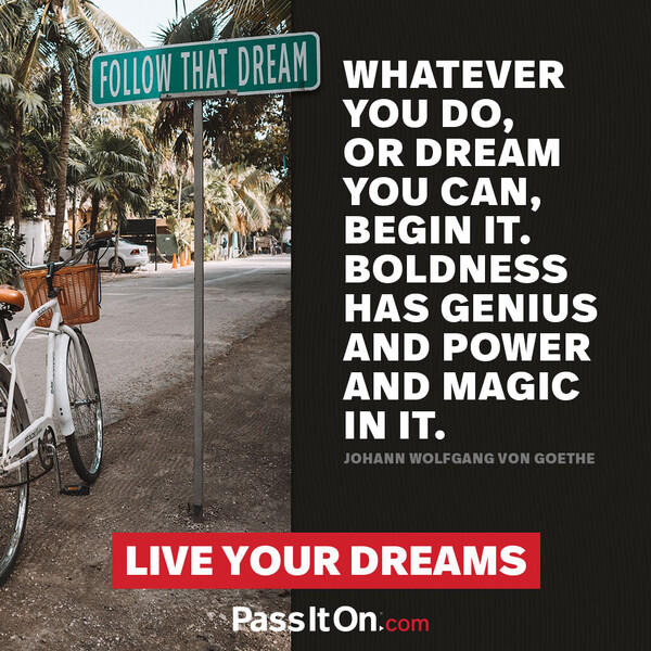 Whatever you can do or dream you can, begin it. Boldness has genius, power, and magic in it. #<Author:0x00007f133c2e8208>