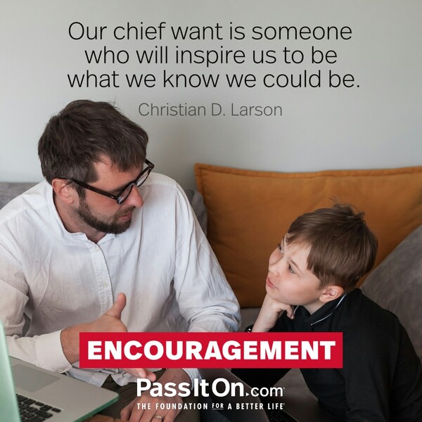 Our chief want is someone who will inspire us to be what we know we could be. #<Author:0x00007f133c3db7c8>