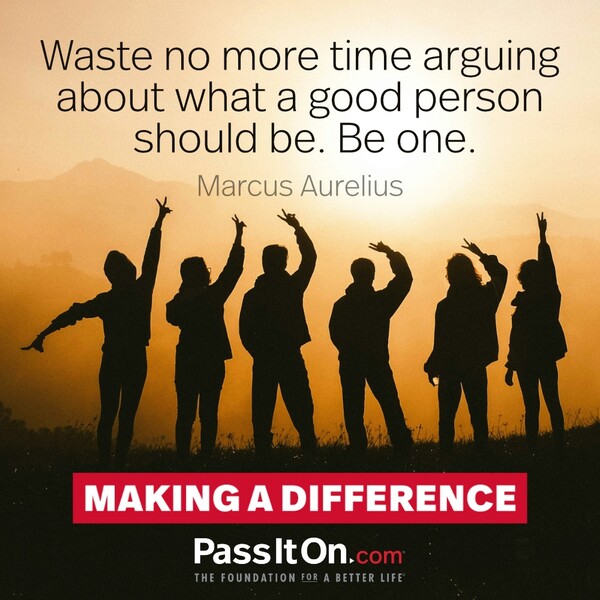 Waste no more time arguing about what a good person should be. Be one. #<Author:0x00007f1a98f870a0>