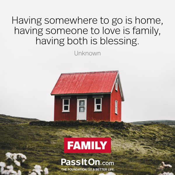 Having somewhere to go is home, having someone to love is family, having both is blessing. #<Author:0x00007f133c36c580>