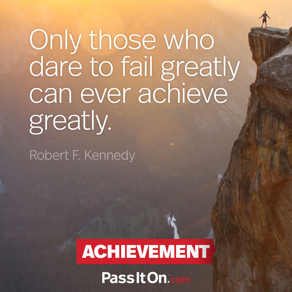 Only those who dare to fail greatly can ever achieve greatly. #<Author:0x00007f133c07b1a0>