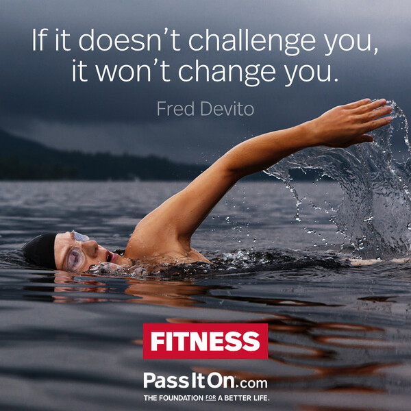 If it doesn’t challenge you, it doesn’t change you. #<Author:0x00007f9a189b2300>
