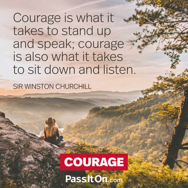 Courage is what it takes to stand up and speak; courage is also what it takes to sit down and listen. #<Author:0x00007f133c85a650>