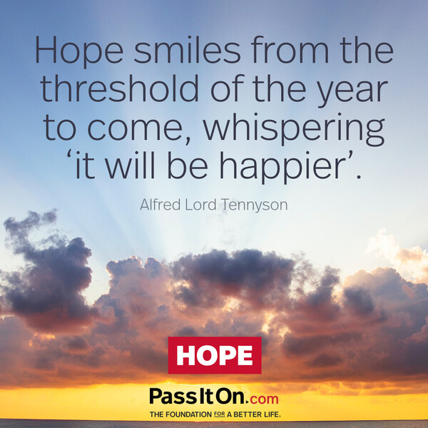 Hope smiles from the threshold of the year to come, whispering 'it will be happier'... #<Author:0x00007f133c2e1e08>