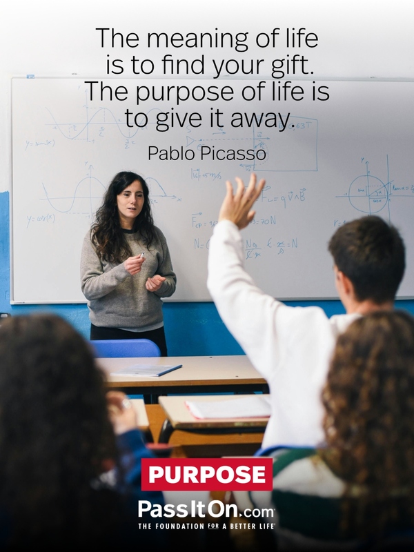 The meaning of life is to find your gift. The purpose of life is to give it away. #<Author:0x00007f9a185d5de0>