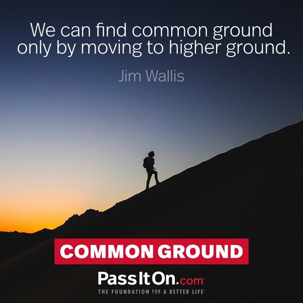 We can find common ground only by moving to higher ground. #<Author:0x00007f5a52569ec0>