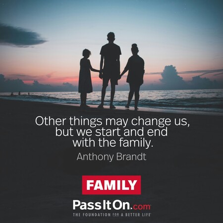 Other things may change us, but we start and end with the family.  #<Author:0x00007fc8e8263208>