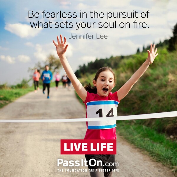 Be fearless in the pursuit of what sets your soul on fire. #<Author:0x00007f133c3deb08>