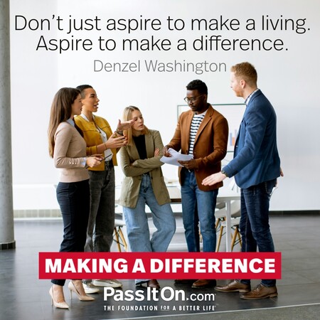 Don’t just aspire to make a living. Aspire to make a difference. #<Author:0x00007fc8e9211ce0>