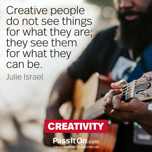 Creative people do not see things for what they are; they see them for what they can be. #<Author:0x00007f133c2e6a48>