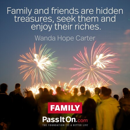 Family and friends are hidden treasures, seek them and enjoy their riches. #<Author:0x00007fc8e825d0d8>