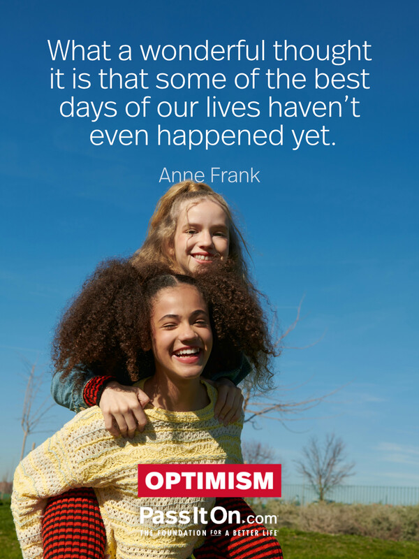 What a wonderful thought it is that some of the best days of our lives haven't even happened yet. #<Author:0x00007f133c3dc308>