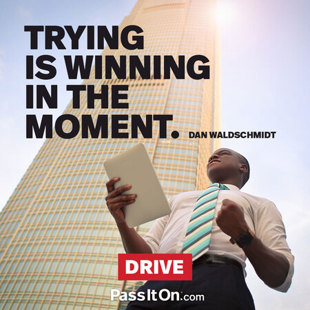 Trying is winning in the moment. #<Author:0x00007fc8e92262d0>