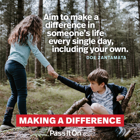 Aim to make a difference in someone’s life every single day, including your own. #<Author:0x00007fc8e9390f08>