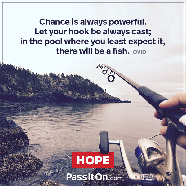 Chance is always powerful. Let your hook be always cast; in the pool where you least expect it, there will be a fish. #<Author:0x00007f132eea4398>