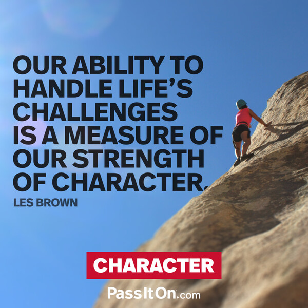 Our ability to handle life’s challenges is a measure of our strength of character. #<Author:0x00007f19dc612310>