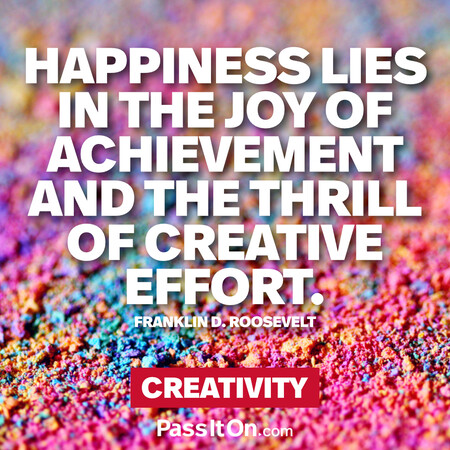 Happiness lies in the joy of achievement and the thrill of creative effort. #<Author:0x00007fc8eb9853d0>