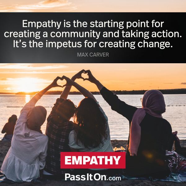 Empathy is the starting point for creating a community and taking action. It’s the impetus for creating change. #<Author:0x00007f9a192e1688>
