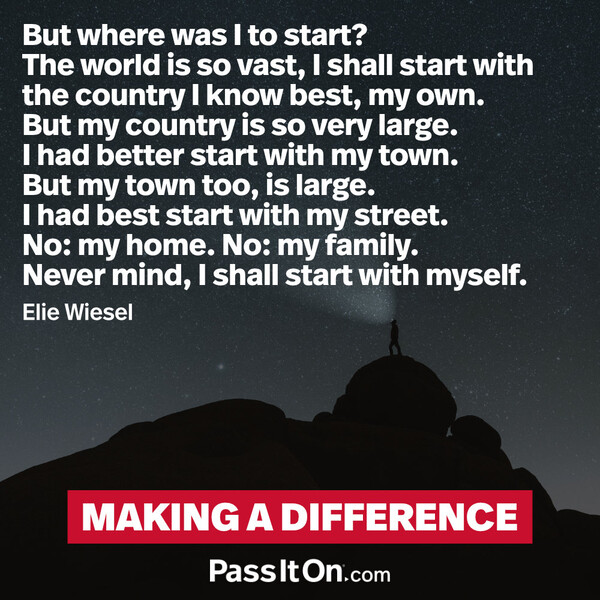 But where was I to start? The world is so vast, I shall start with the country I know best, my own. But my country is so very large. I had better start with my town. But my town too, is large. I had best start with my street. No: my home. No: my family. Never mind, I shall start with myself. #<Author:0x00007f9a192eb408>