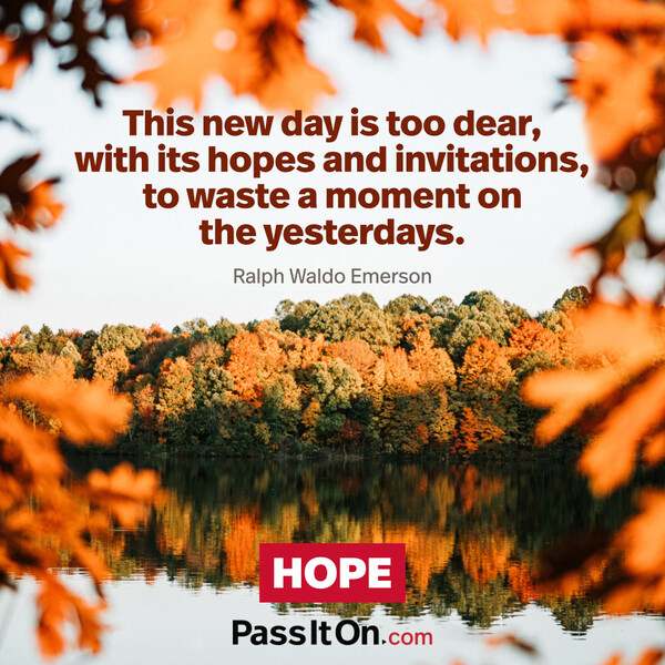 This new day is too dear, with its hopes and invitations, to waste a moment on the yesterdays. #<Author:0x00007f9a192ed5c8>