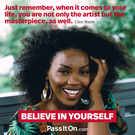 Just remember, when it comes to your life, you are not only the artist but the masterpiece, as well.  #<Author:0x00007fc8e8201a58>