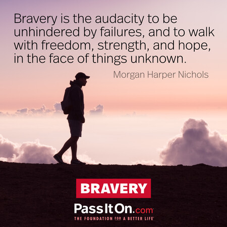 Bravery is the audacity to be unhindered by failures, and to walk with freedom, strength, and hope, in the face of things unknown. #<Author:0x00007fc8ec9f4608>