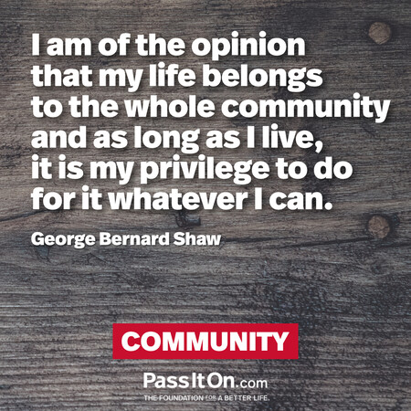 I am of the opinion that my life belongs to the whole community and as long as I live, it is my privilege to do for it whatever I can. #<Author:0x00007fc8e95c99c8>