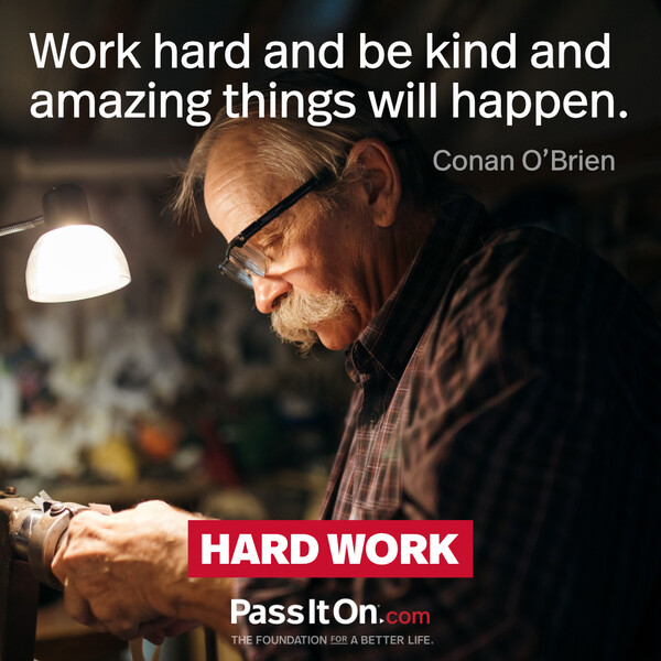 Work hard and be kind and amazing things will happen. #<Author:0x00007f9a189b71c0>