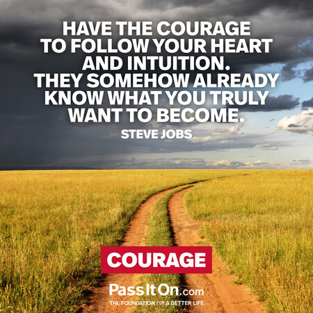 Have the courage to follow your heart and intuition. They somehow already know what you truly want to become. #<Author:0x00007fc8e923a280>