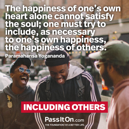 The happiness of one's own heart alone cannot satisfy the soul; one must try to include, as necessary to one's own happiness, the happiness of others. #<Author:0x00007fc8e95c5008>