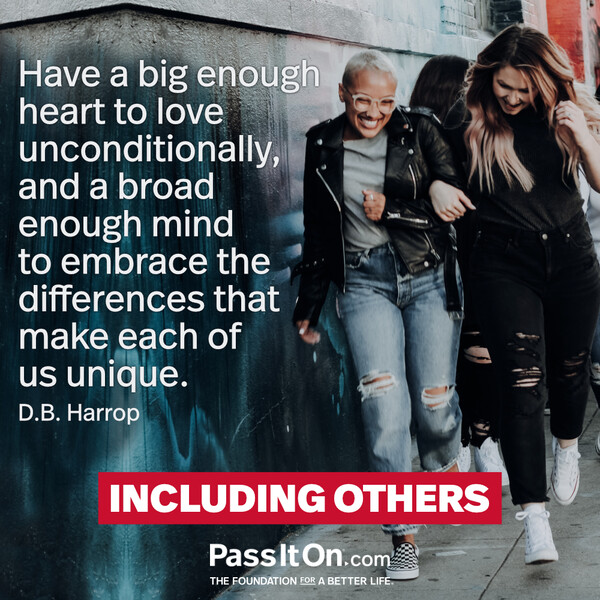 Have a big enough heart to love unconditionally, and a broad enough mind to embrace the differences that make each of us unique. #<Author:0x00007f132ee9b7c0>