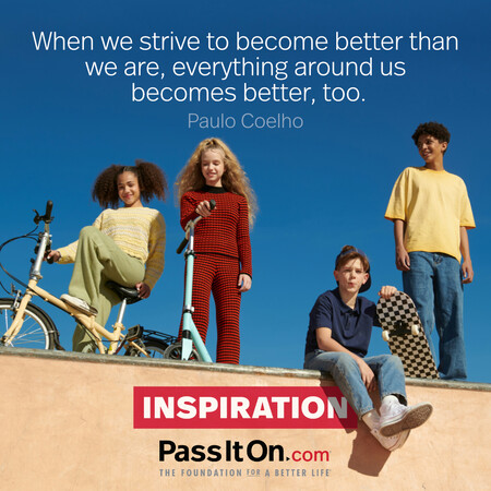 When we strive to become better than we are, everything around us becomes better, too. #<Author:0x00007fc8e91f2f98>