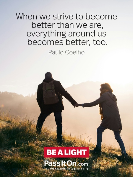 When we strive to become better than we are, everything around us becomes better, too. #<Author:0x00007fe50c05ce60>