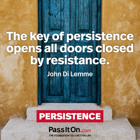 The key of persistence opens all doors closed by resistance. #<Author:0x00007fc8e82a9ed8>