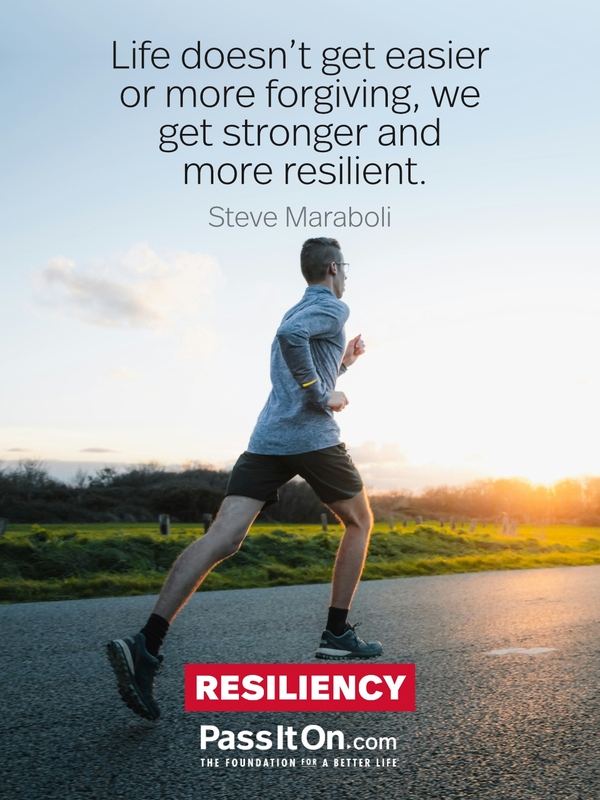 Life doesn’t get easier or more forgiving, we get stronger and more resilient. #<Author:0x00007f132ef97958>