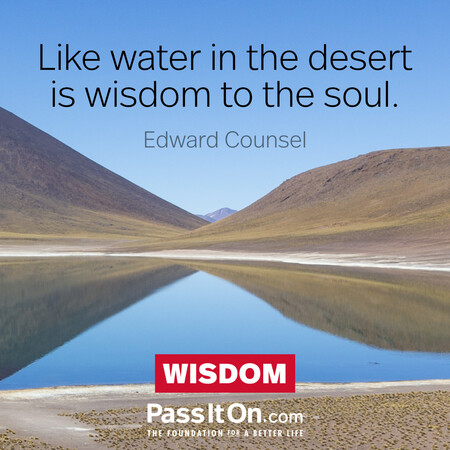 Like water in the desert is wisdom to the soul. #<Author:0x00007fc8e9383358>