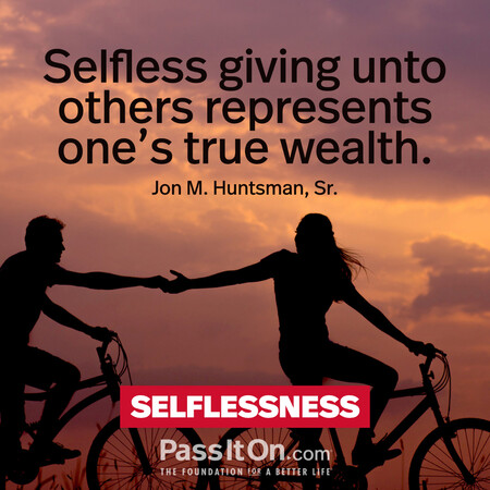 Selfless giving unto others represents one’s true wealth. #<Author:0x00007fc8e950b7c0>