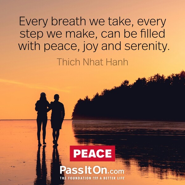 Every breath we take, every step we make, can be filled with peace, joy and serenity. #<Author:0x00007f5a522cd220>